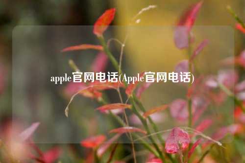 apple官网电话(Apple官网电话)